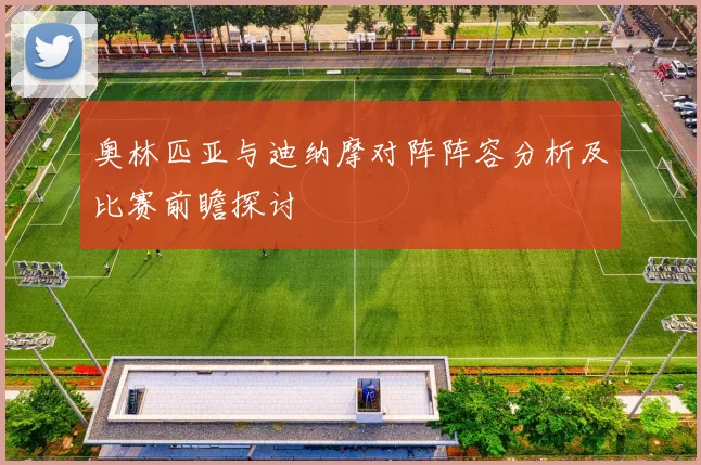 奥林匹亚与迪纳摩对阵阵容分析及比赛前瞻探讨
